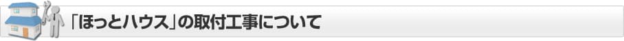 「ほっとハウス」の給湯器取付工事について