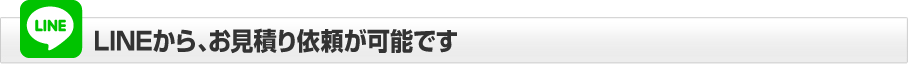 LINEから、お見積り依頼が可能です