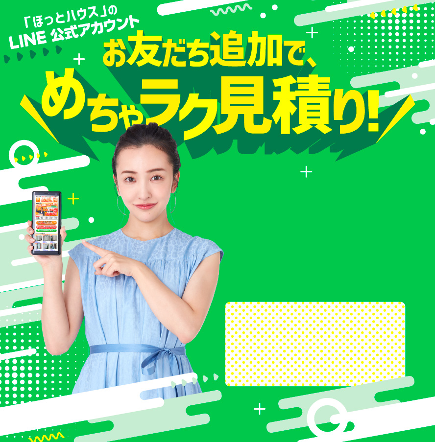 ほっとハウスのLINE公式アカウント、お友だち追加で、めちゃラク見積り！