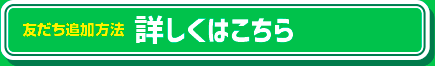 友だち追加方法 詳しくはこちら