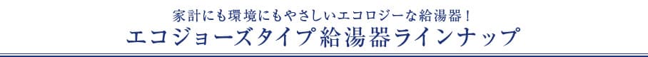 エコジョーズタイプ給湯器ラインナップ