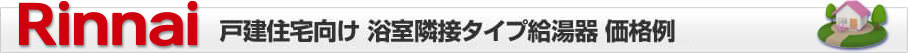 リンナイ 戸建 浴室隣接タイプ給湯器 価格表