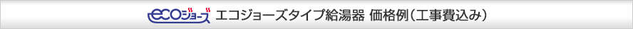 ノーリツエコジョーズタイプ給湯器 価格例（工事費込み）